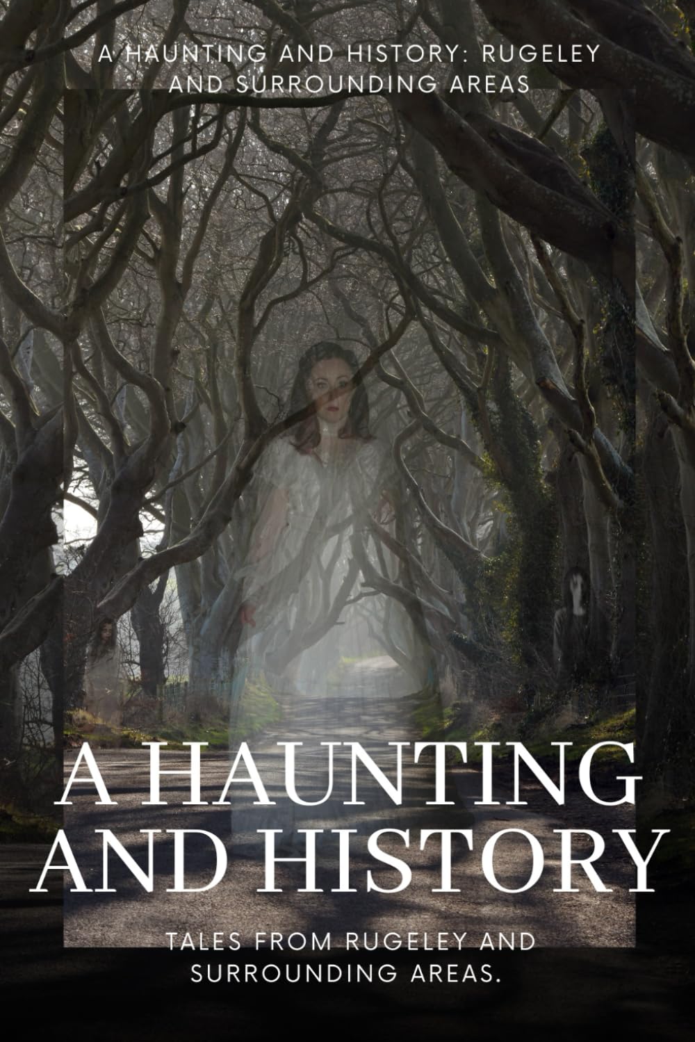 A Haunting and History: Tales of Rugeley and the surrounding area.