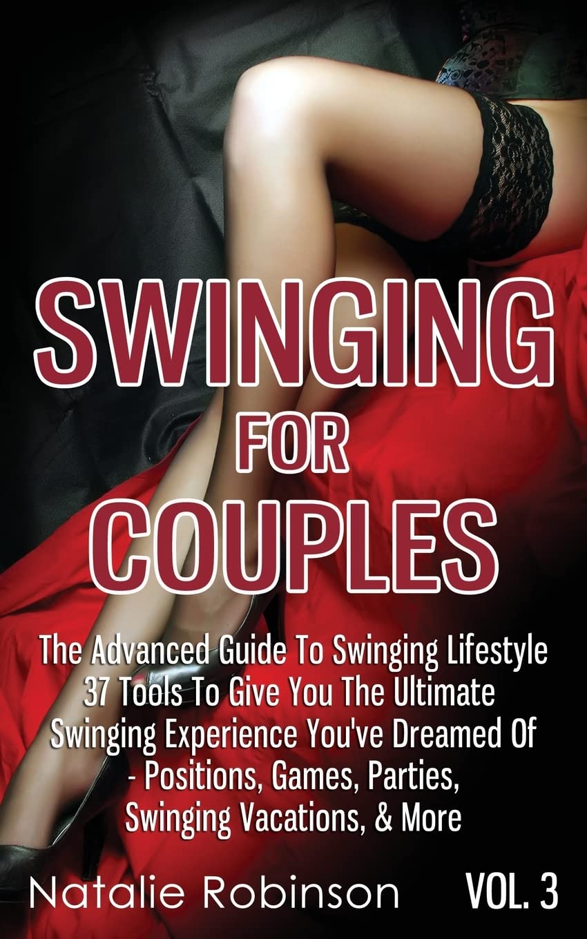 Swinging For Couples Vol. 3: The Advanced Guide To Swinging Lifestyle - 37 Tools To Give You The Ultimate Swinging Experience You've Dreamed Of - ... Vacations, & More (Ultimate Swingers' Guide)