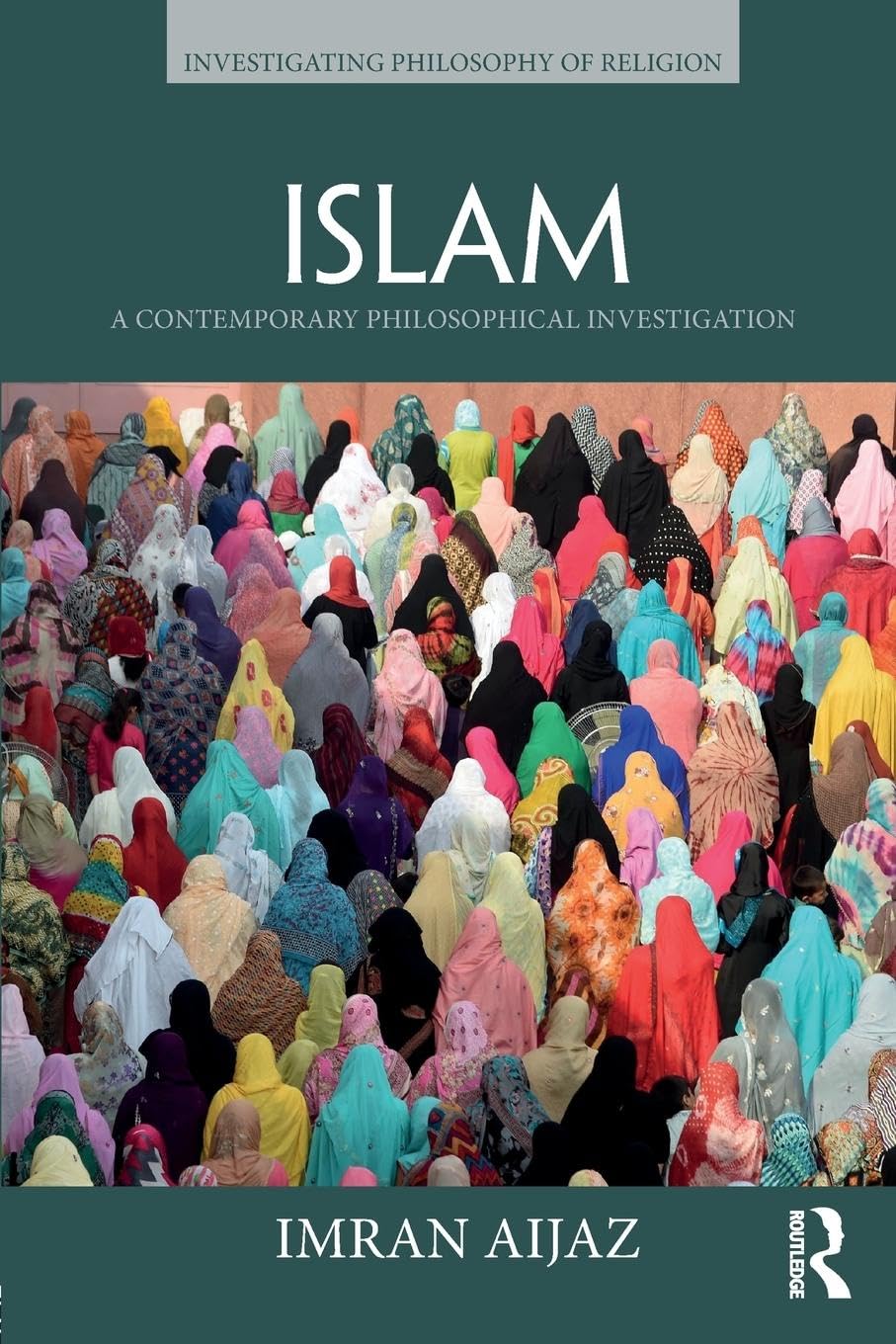 Islam: A Contemporary Philosophical Investigation (Investigating Philosophy of Religion)