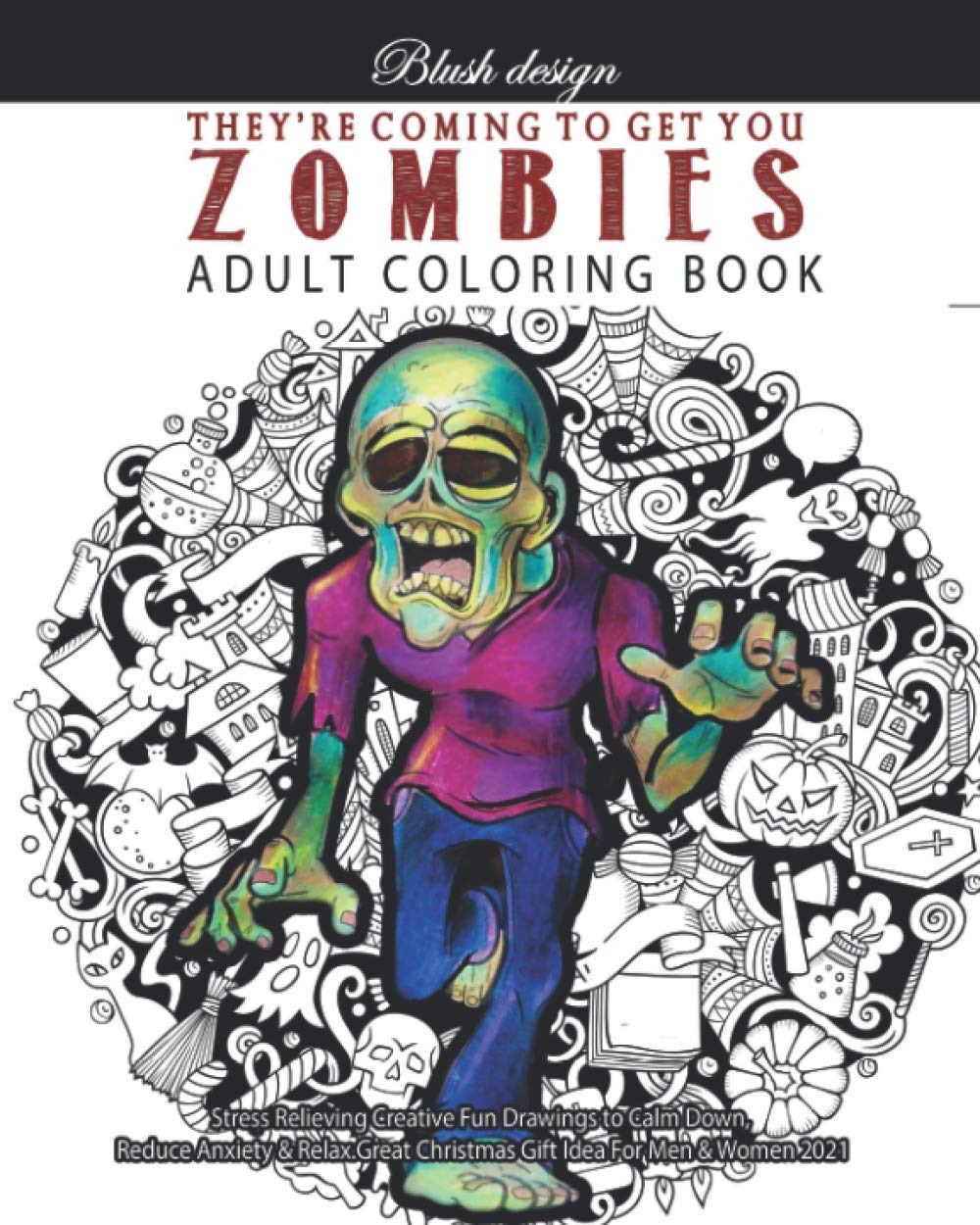 Zombies, They're Coming To Get You: Adult Coloring Book (Stress Relieving Creative Fun Drawings to Calm Down, Reduce Anxiety & Relax.)