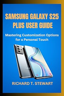 SAMSUNG GALAXY S25 PLUS USER GUIDE: Mastering Customization Options for a Personal Touch