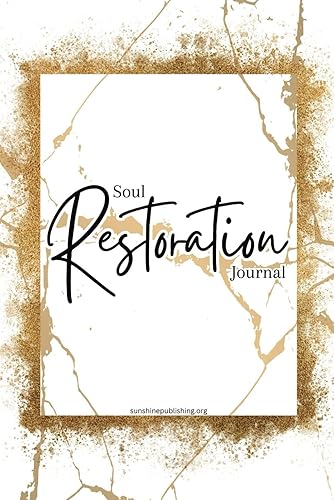 Soul Restoration Journal A Self-Guided Journey to Inspire Self-Reflection and Foster Spiritual and Personal Growth