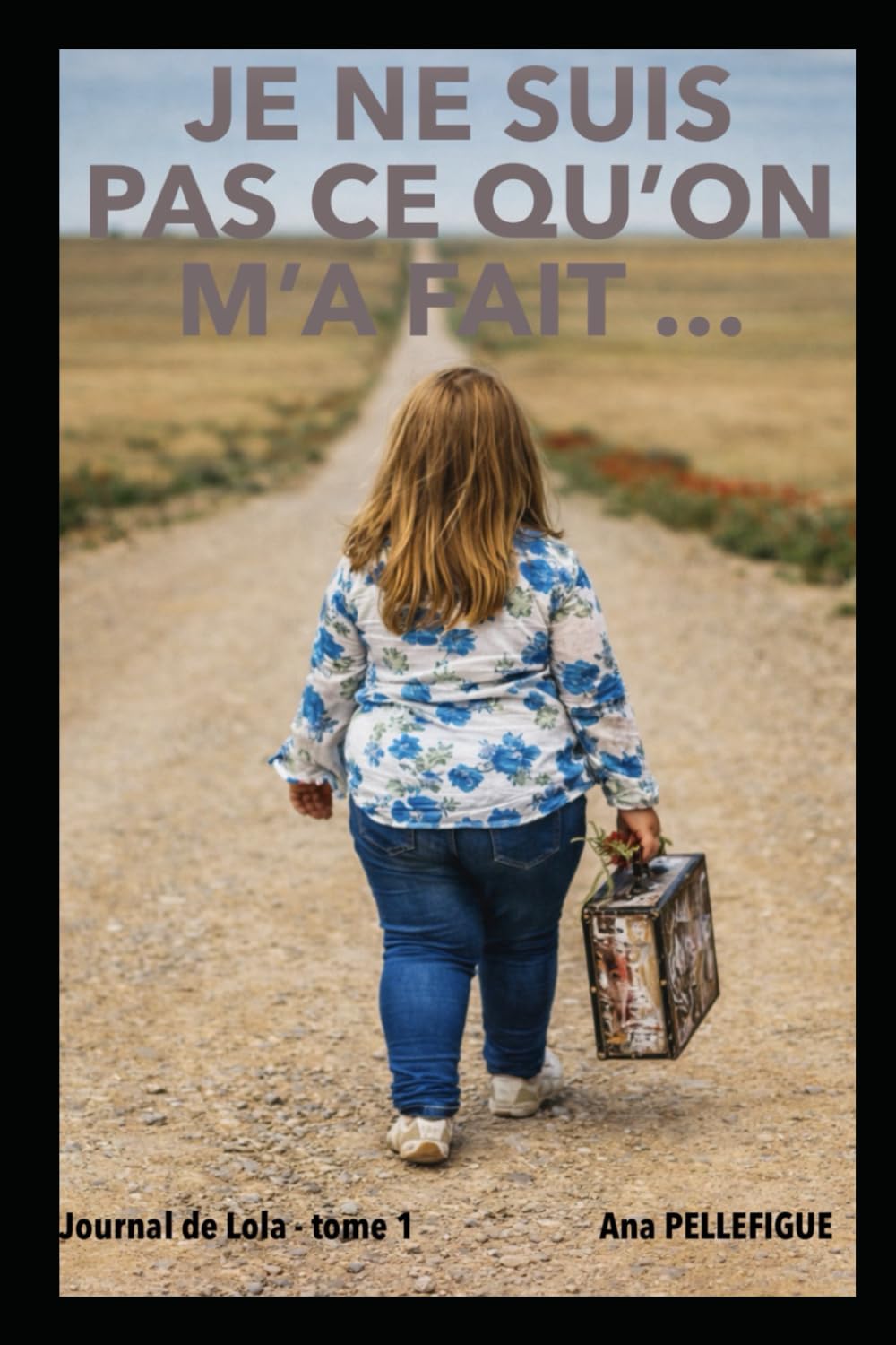 Je ne suis pas ce qu’on m’a fait: Journal de Lola, tome 1