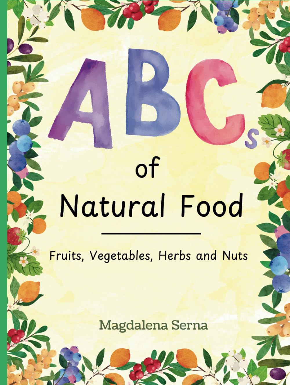 ABCs of Natural Food: Fruits, Vegetables, Herbs and Nuts