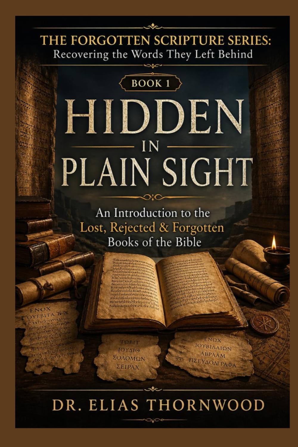 Hidden in Plain Sight: An Introduction to the Lost, Rejected & Forgotten Books of the Bible (THE FORGOTTEN SCRIPTURE SERIES: Recovering the Words They Left Behind)