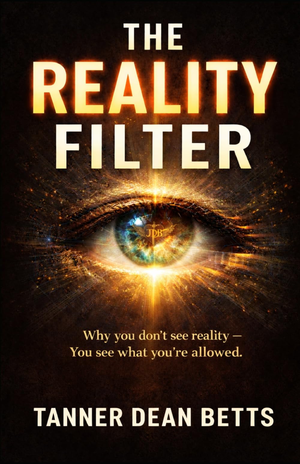 The Reality Filter Why You Don’t See the World: You See What You’re Allowed to Notice