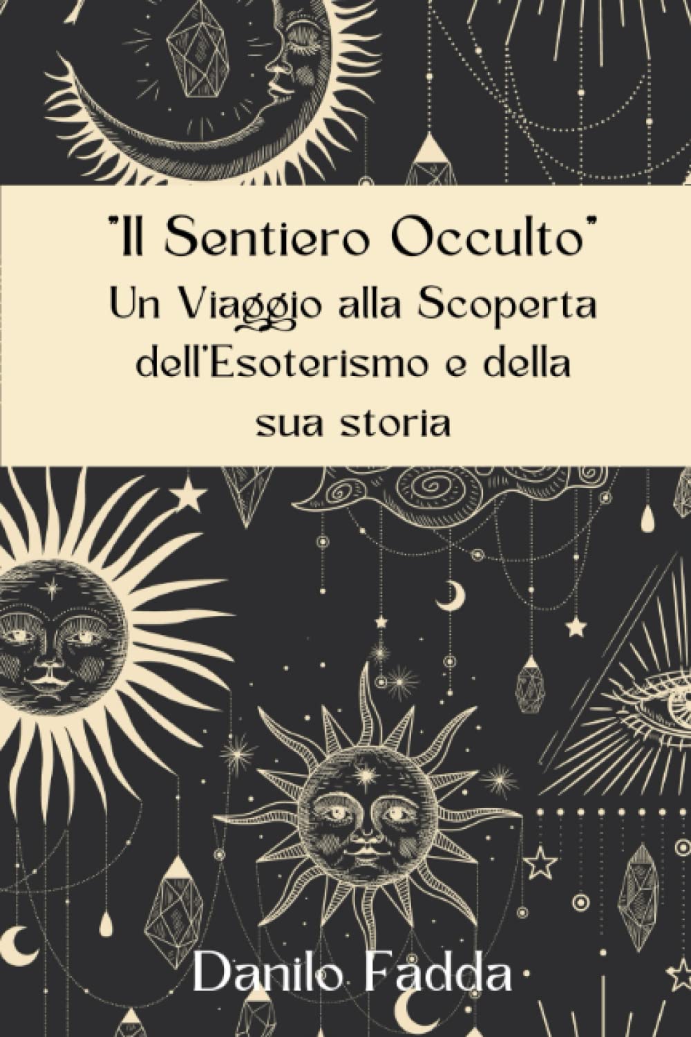 Un Viaggio alla Scoperta dell'Esoterismo e della sua storia: Il Sentiero Occulto (Italian Edition)
