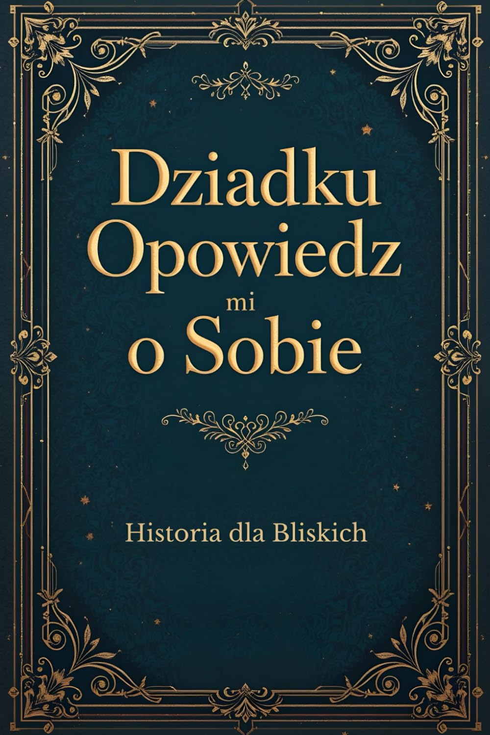 Dziadku opowiedz mi o sobie: Historia dla bliskich
