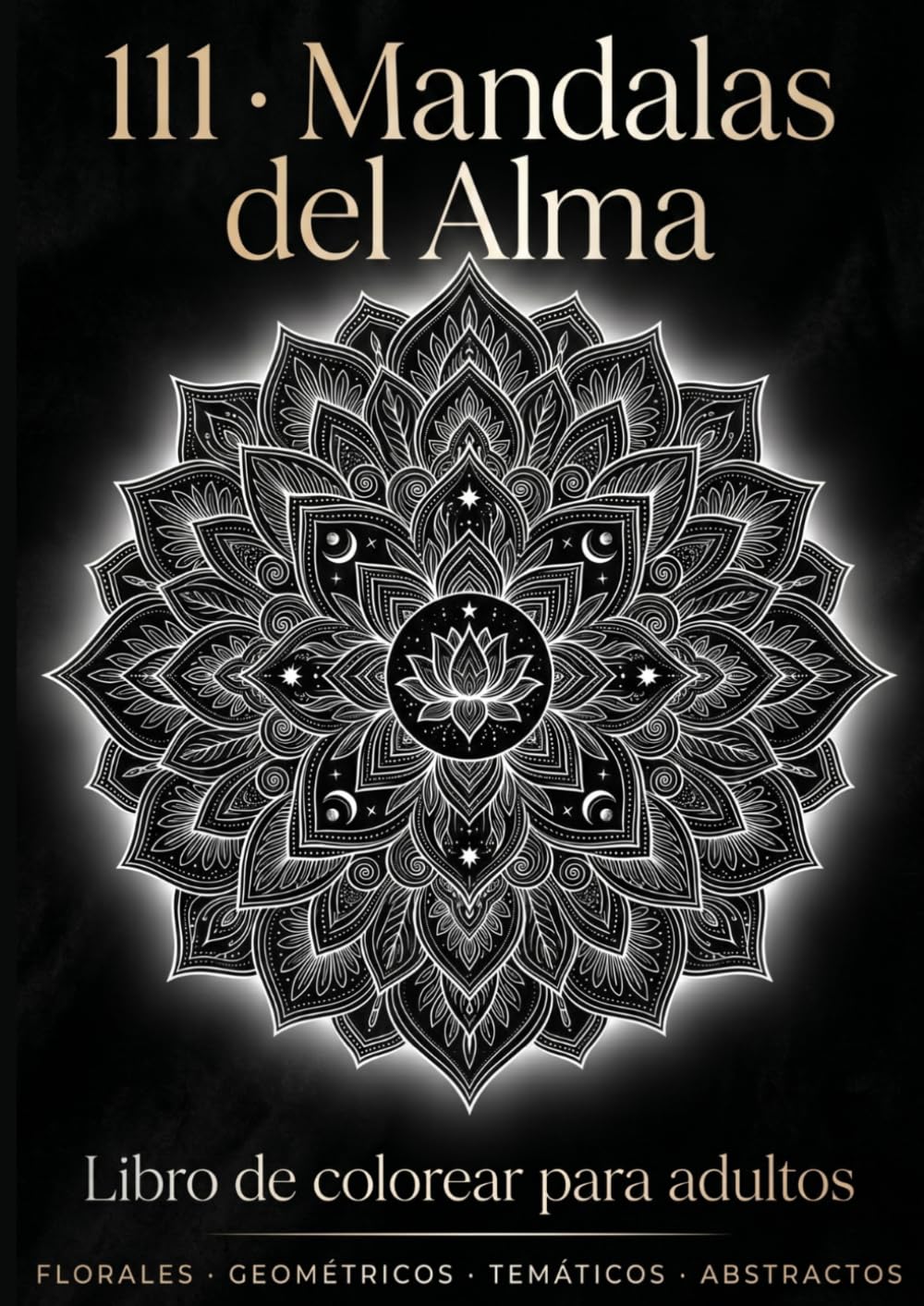 MANDALAS DEL ALMA: 111 diseños de mandalas florales, geométricos, temáticos y abstractos para la relajación, el mindfulness y la creatividad
