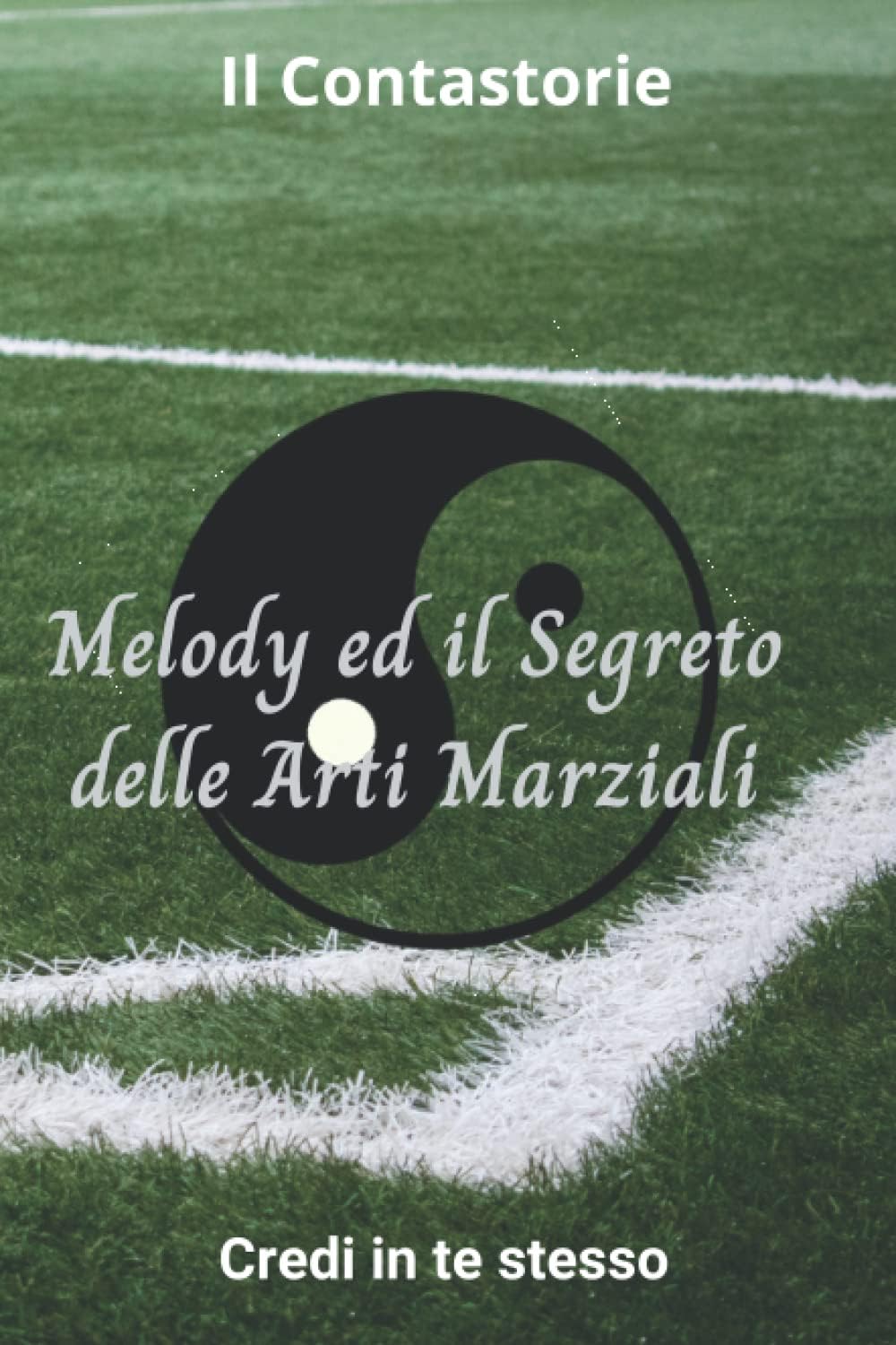 Melody ed il Segreto delle Arti Marziali: Credi in te stesso! (Italian Edition)