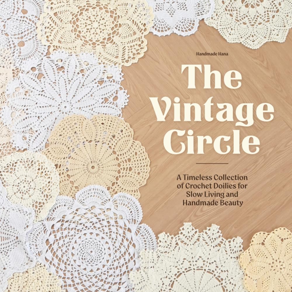 The Vintage Circle: A Timeless Collection of Crochet Doilies for Slow Living and Handmade Beauty