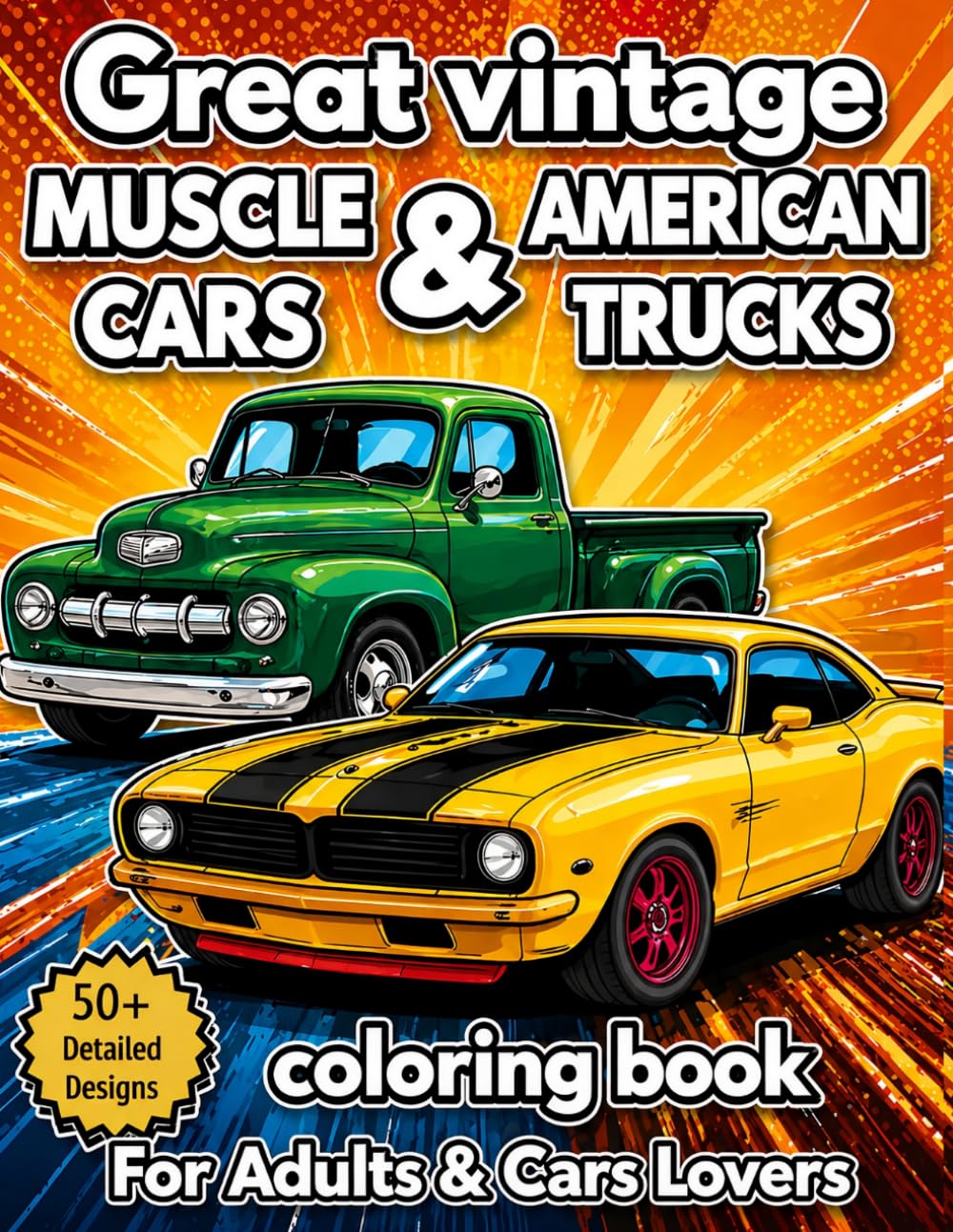 GREAT VINTAGE AMERICAN CARS AND TRUCKS COLORING BOOK FOR MEN: Classic Pickups, Muscle Cars and Trucks for Relaxation: 50+ Detailed Designs for Car ... Fans (Timeless Machines Coloring Collection)