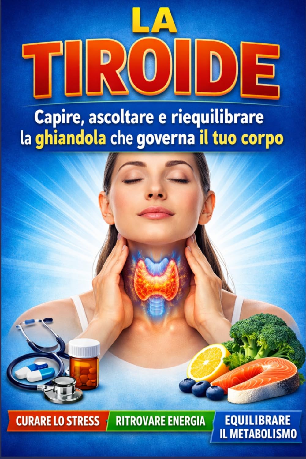 LA TIROIDE: Capire, ascoltare e riequilibrare la ghiandola che governa il tuo corpo (Ascolta il Tuo Corpo)