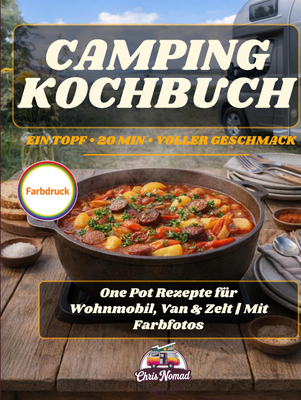 Camping Kochbuch – ein Topf, 20 Minuten, voller Geschmack: One Pot Rezepte für Wohnmobil, Van & Zelt | Mit Farbfotos