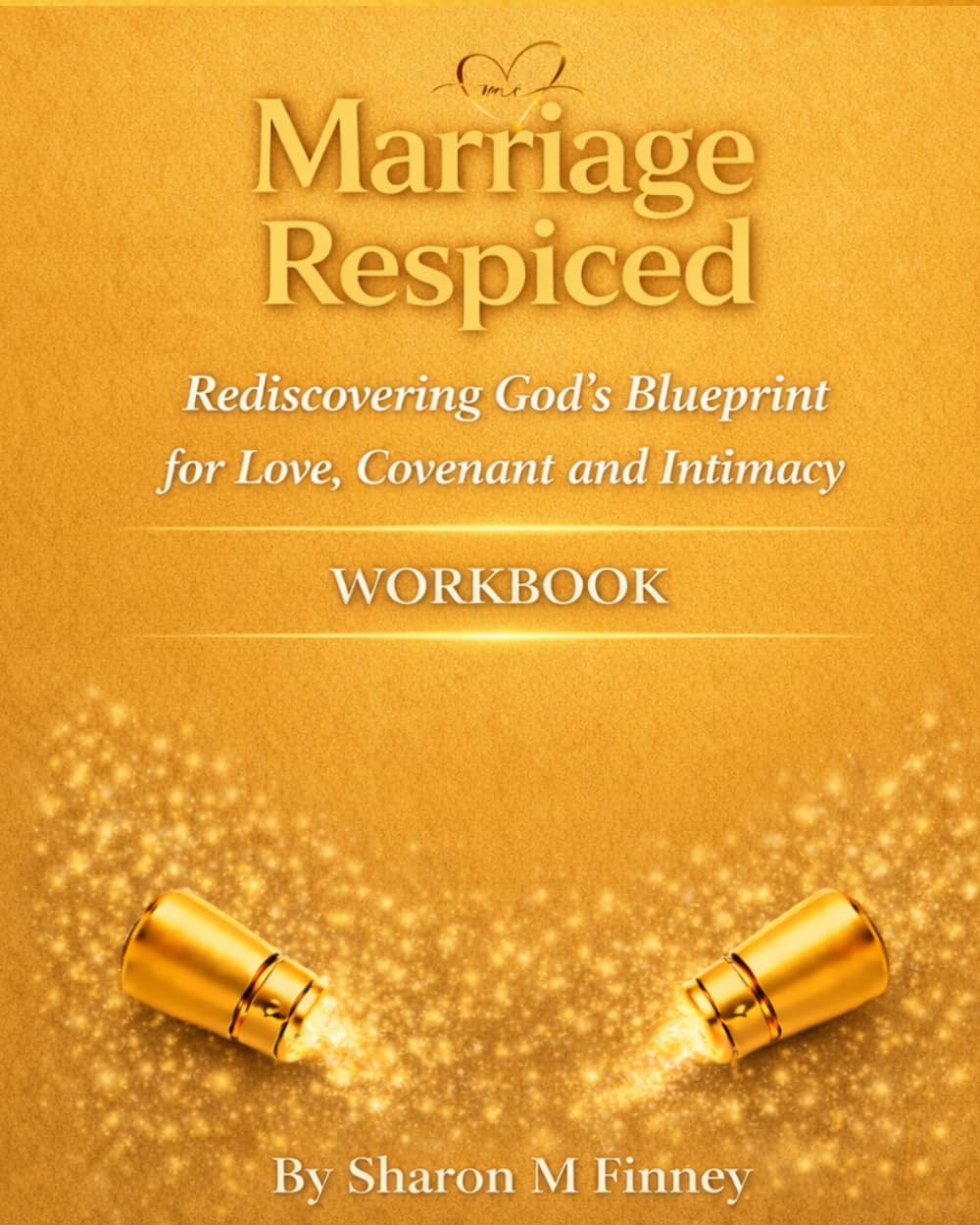 Marriage Respiced Rediscovering God's Blueprint for Love, Covenant and Intimacy WORKBOOK