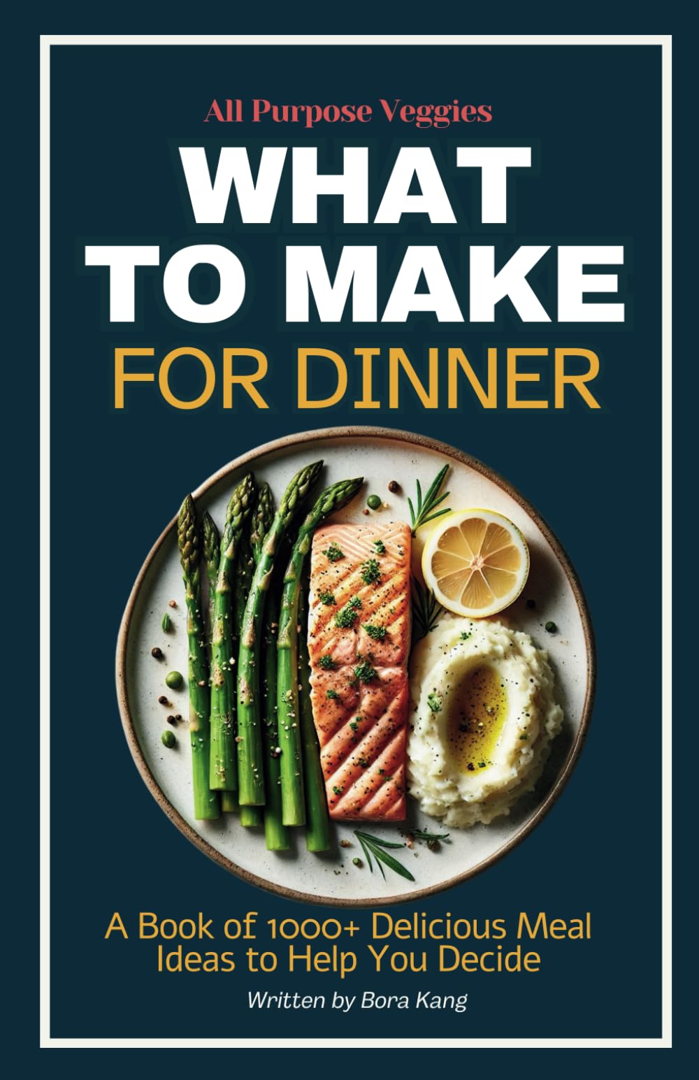 What to Make for Dinner: A Book of 1000+ Delicious Meal Ideas to Help You Decide (What to Make Lists)