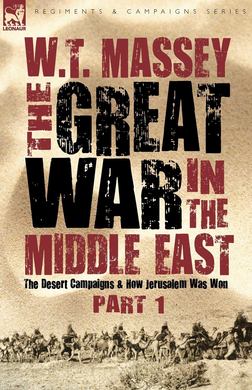 The Great War in the Middle East: the Desert Campaigns & How Jerusalem Was Won (Regiments and Campaigns)