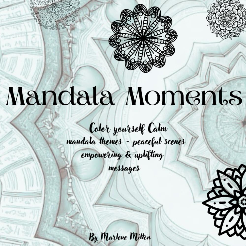 Mandala Moments: Color Yourself Calm. Mandala themes - peaceful scenes empowering & uplifting messages