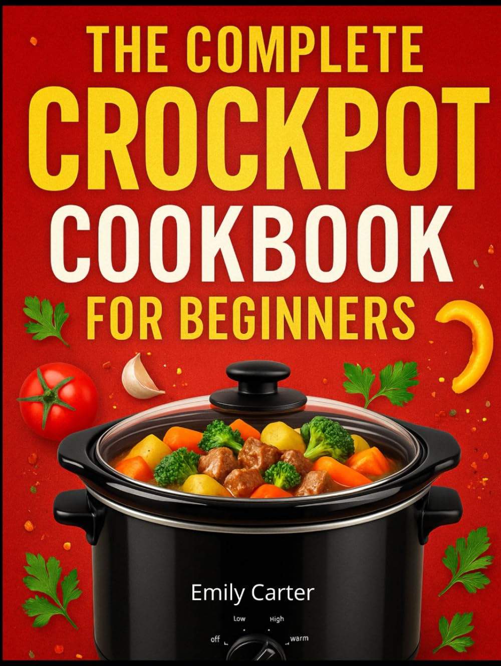 The Complete Crockpot Cookbook for Beginners: Easy Slow Cooker Recipes, Meal Prep, Family Dinners & Budget-Friendly Dump-and-Go Meals