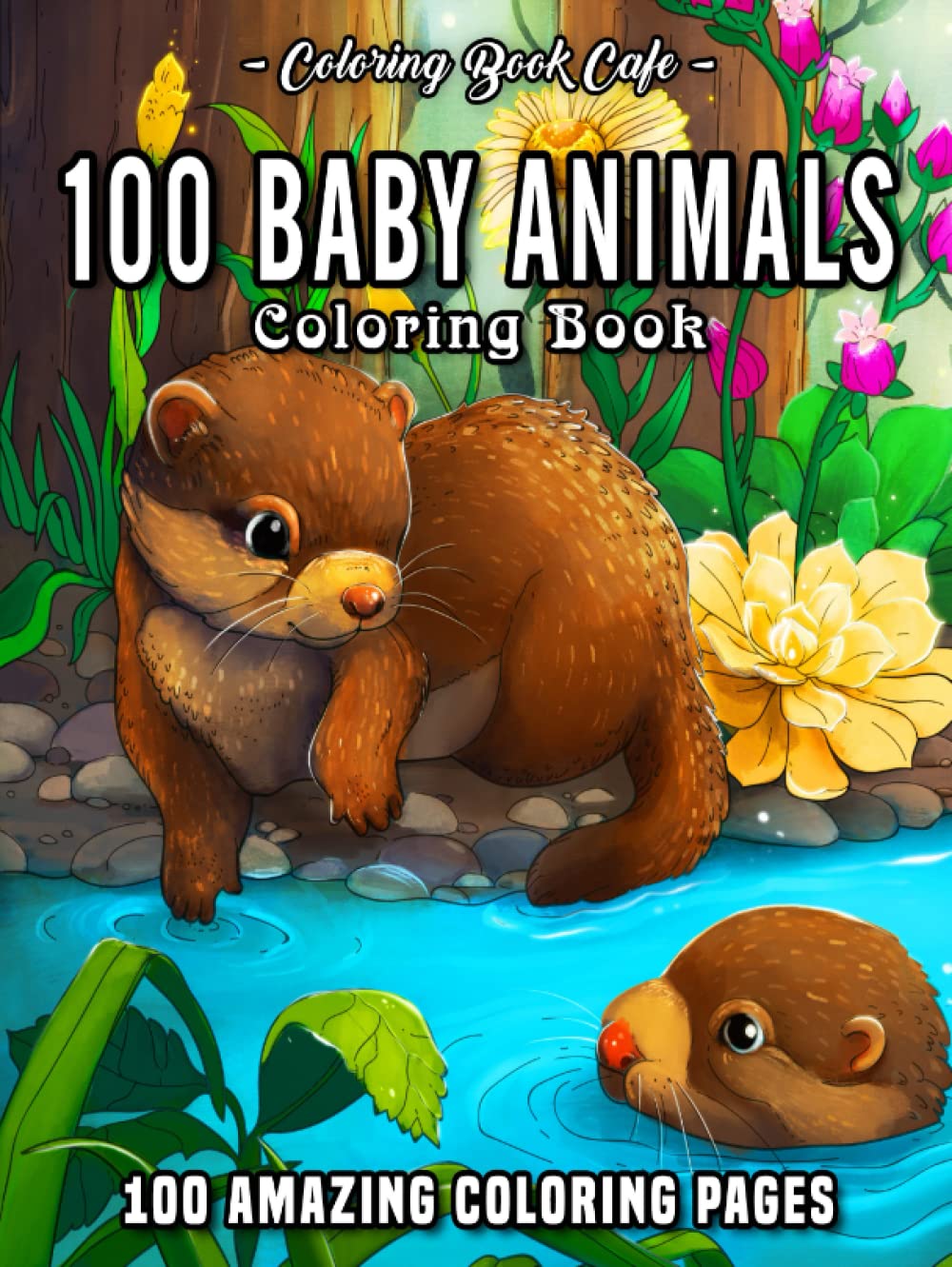 100 Baby Animals: A Coloring Book Featuring 100 Incredibly Cute and Lovable Baby Animals from Forests, Jungles, Oceans and Farms for Hours of Coloring Fun (Cute Coloring Books)