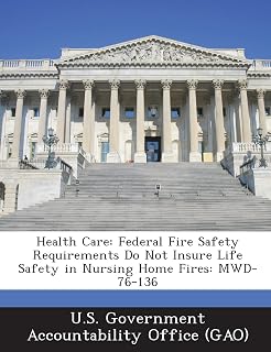 Health Care: Federal Fire Safety Requirements Do Not Insure Life Safety in Nursing Home Fires: Mwd-76-136