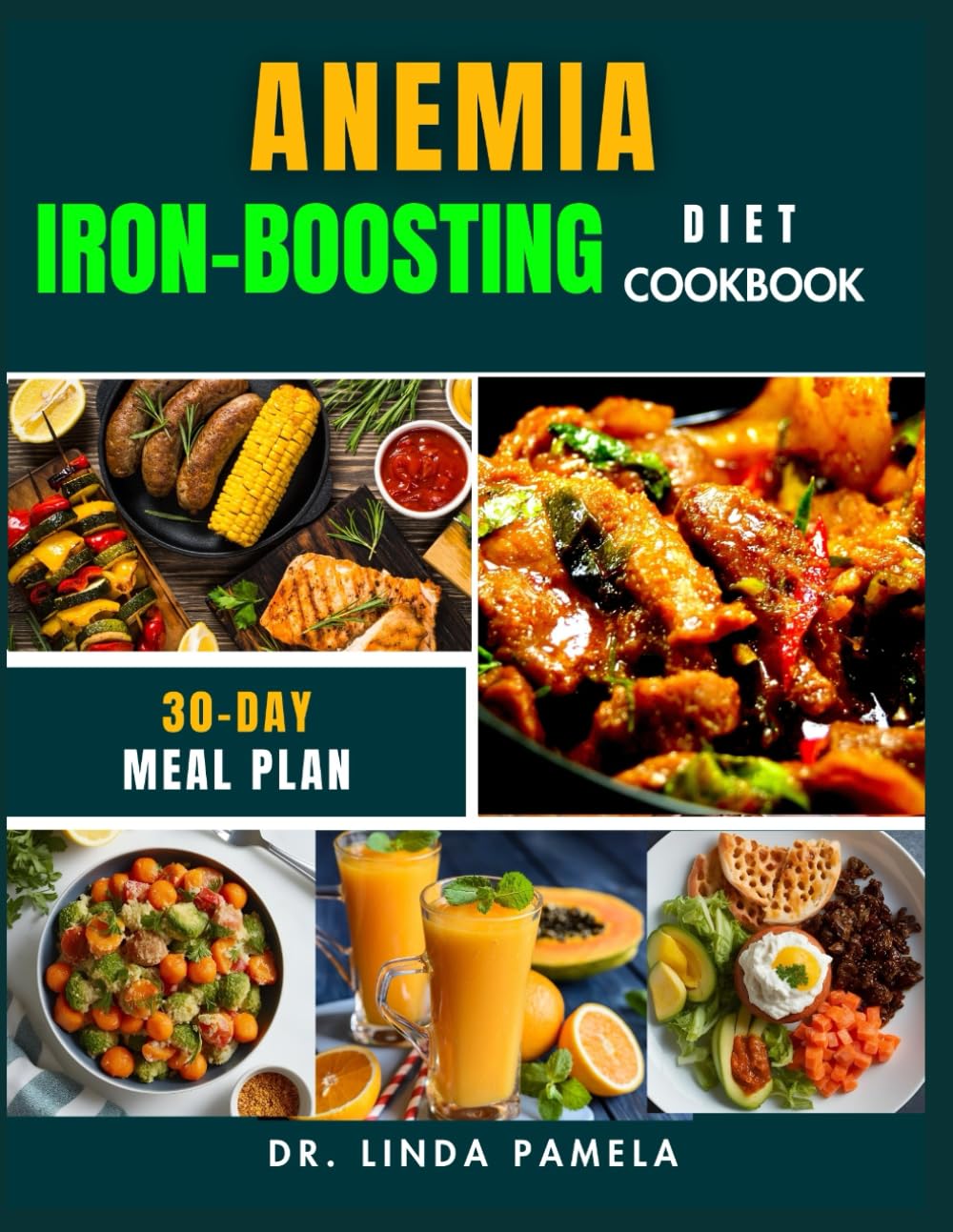 ANEMIA IRON-BOOSTING DIET COOKBOOK: A Simple and Practical Guide to Nourishing Your Body with Iron-Rich Recipes, Boosting Energy, and Combating