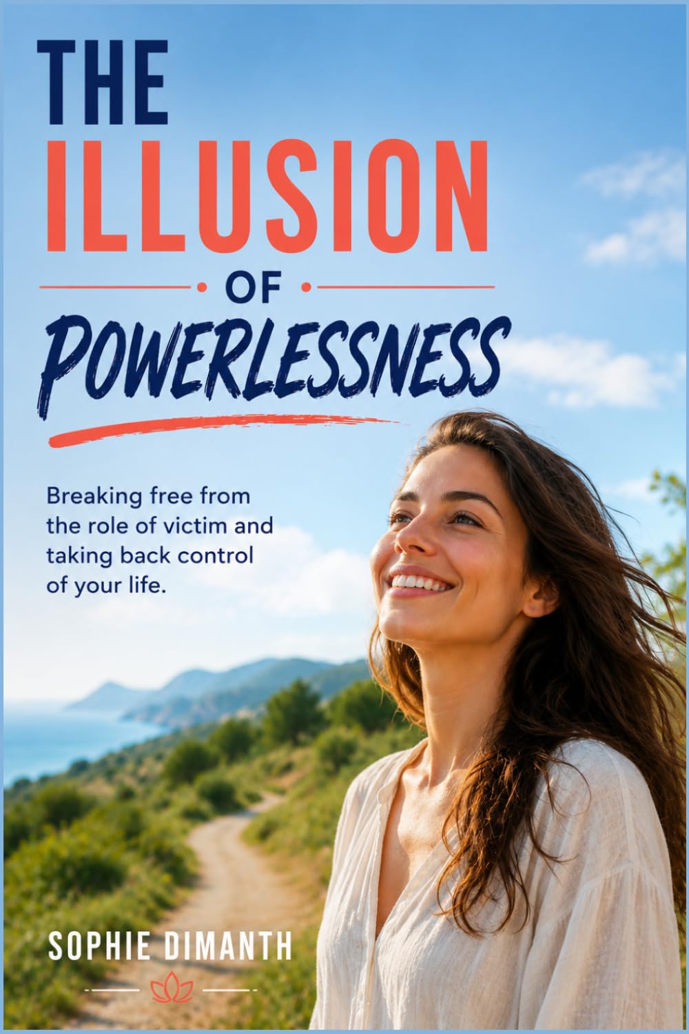 THE ILLUSION OF POWERLESSNESS: Breaking free from the role of victim and taking back control of your life.