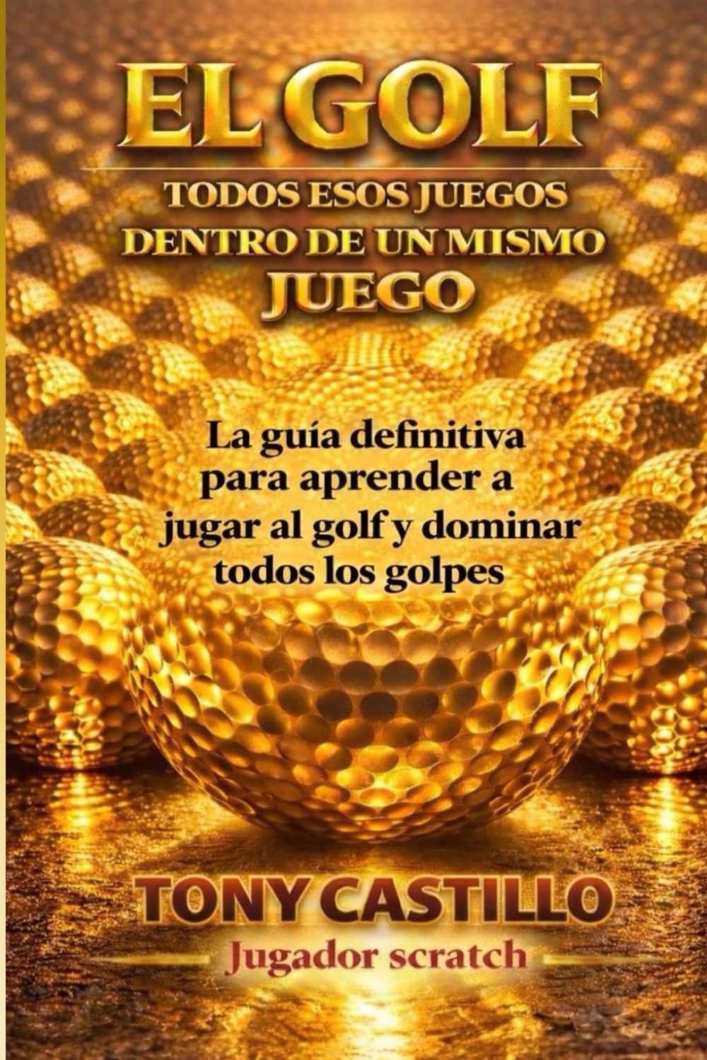 EL GOLF. TODOS ESOS JUEGOS DENTRO DE UN MISMO JUEGO.: La guía definitiva para aprender a jugar al golf y dominar todos los golpes. (LIBROS DE GOLF)