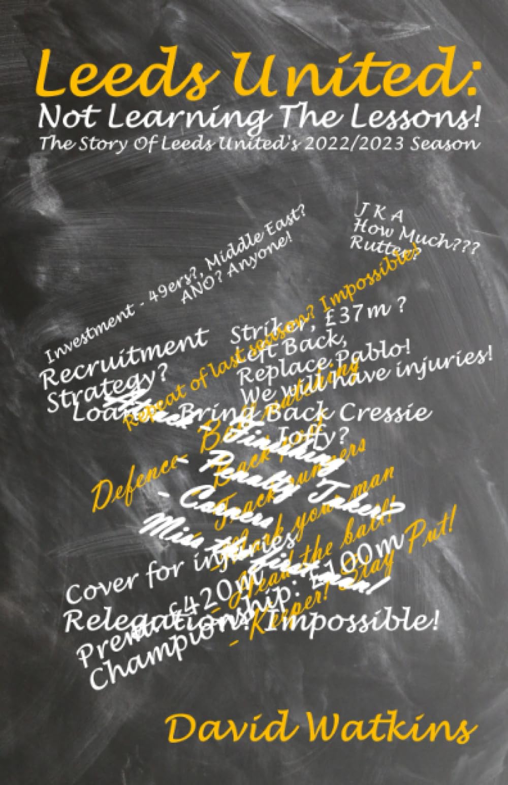LEEDS UNITED: Not Learning The Lessons!: The Story Of Leeds United's 2022/2023 Season: 13 (Leeds United Season Reviews)