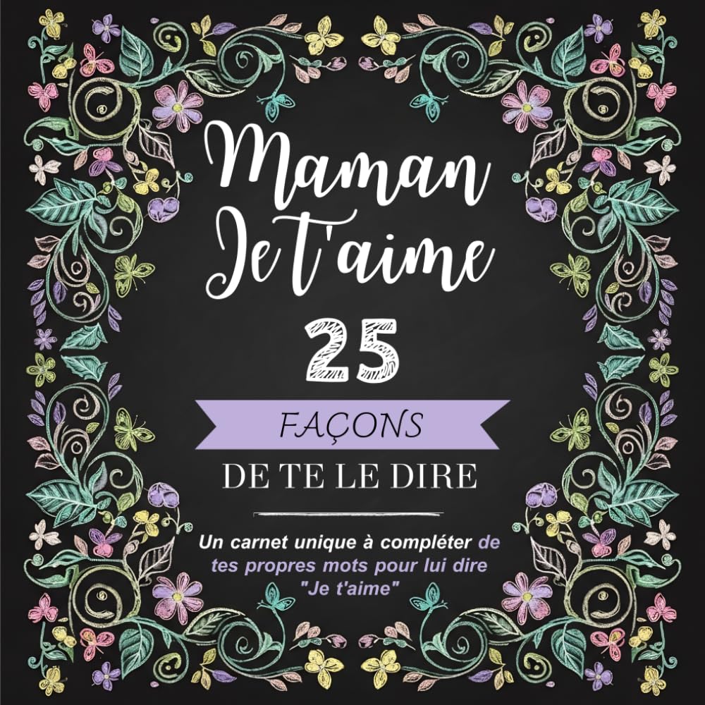 Maman Je t'aime, 25 façons de te le dire: Le livre de 25 phrases à compléter avec tes propres mots pour lui prouver ton amour ! Cadeau original pour Maman (Fête des Mères, Anniversaire, Noël).