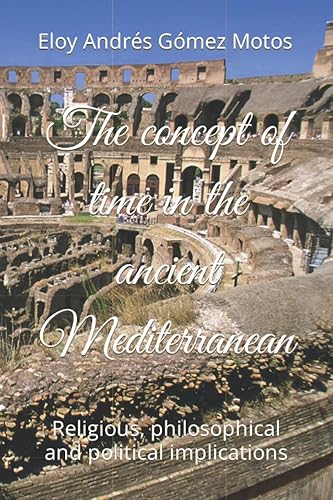 The concept of time in the ancient Mediterranean Religious, philosophical and political implications