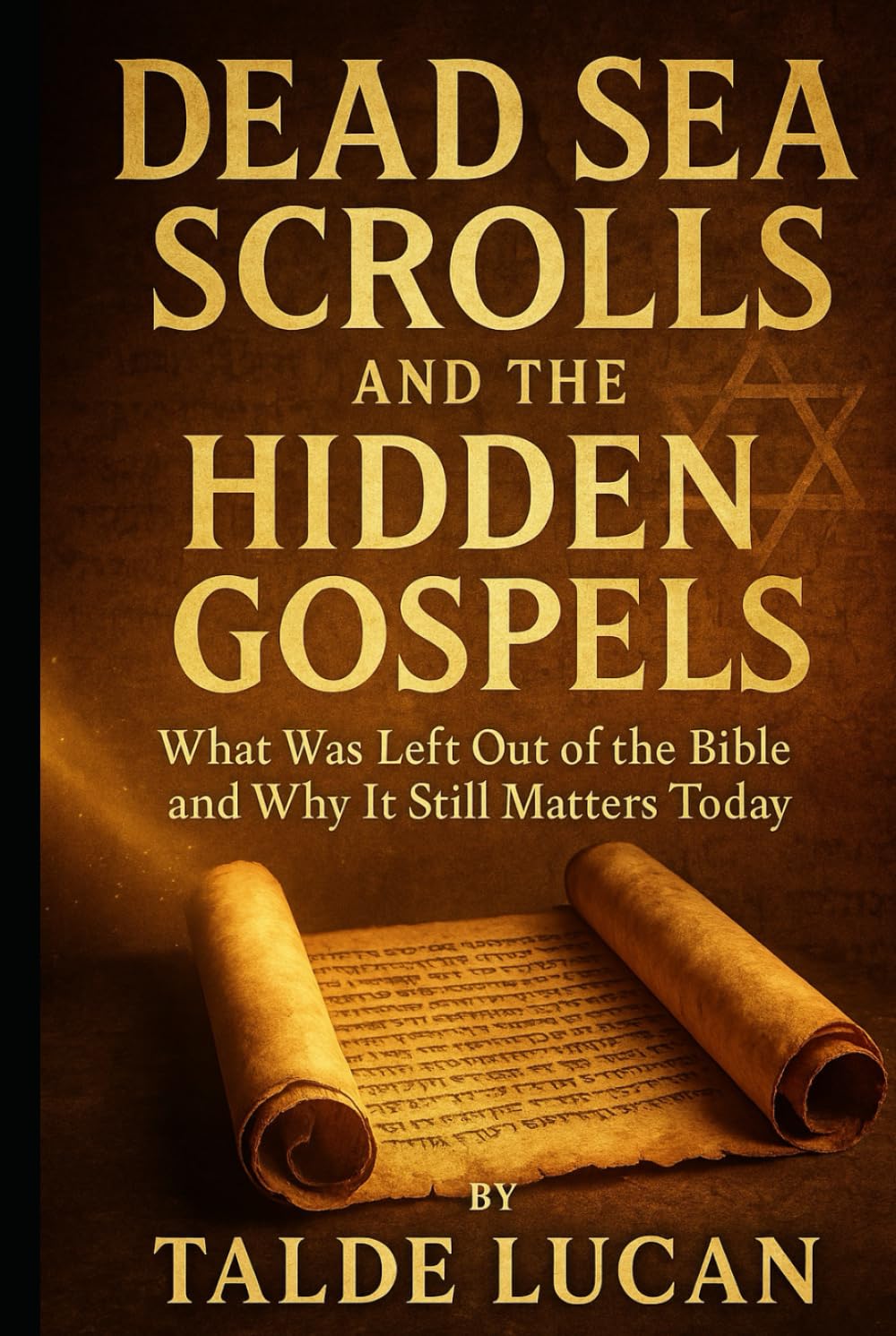 Dead Sea Scrolls and the Hidden Gospels: What Was Left Out of the Bible and Why It Still Matters Today