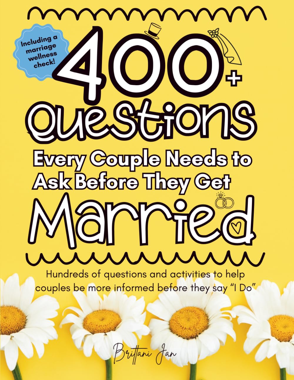 400+ Questions Every Couple Needs to Ask Before They Get Married: Hundreds of questions and activities to help couples be more informed before they say “I Do”