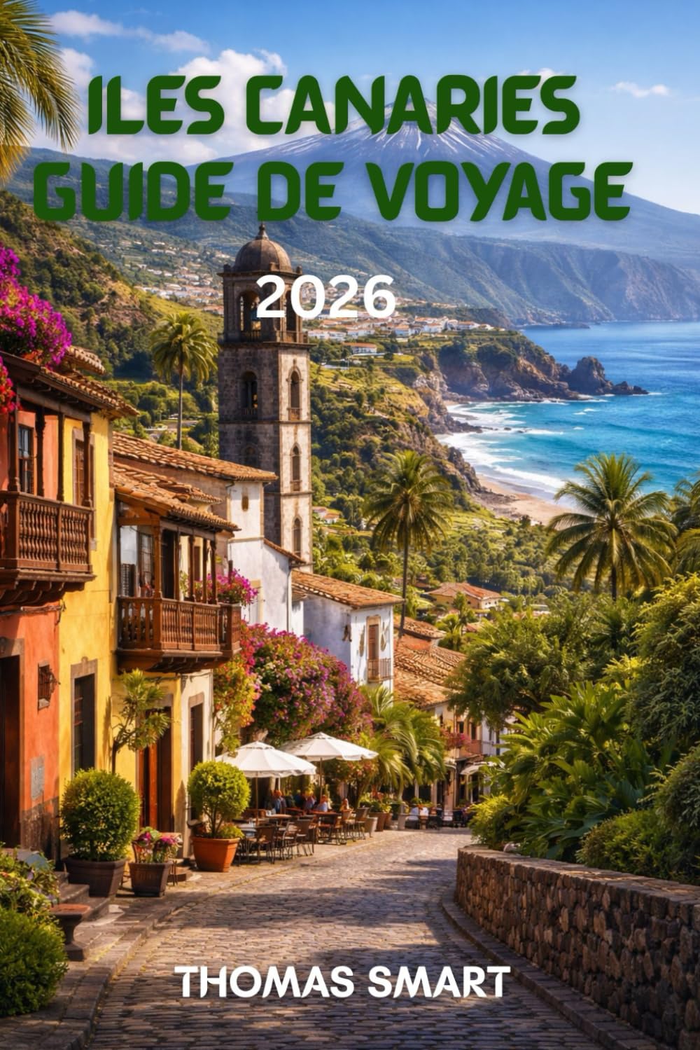 ÎLES CANARIES Guide de voyage 2026: Guide de voyage complet des îles Canaries : culture, nature, gastronomie et expériences inoubliables