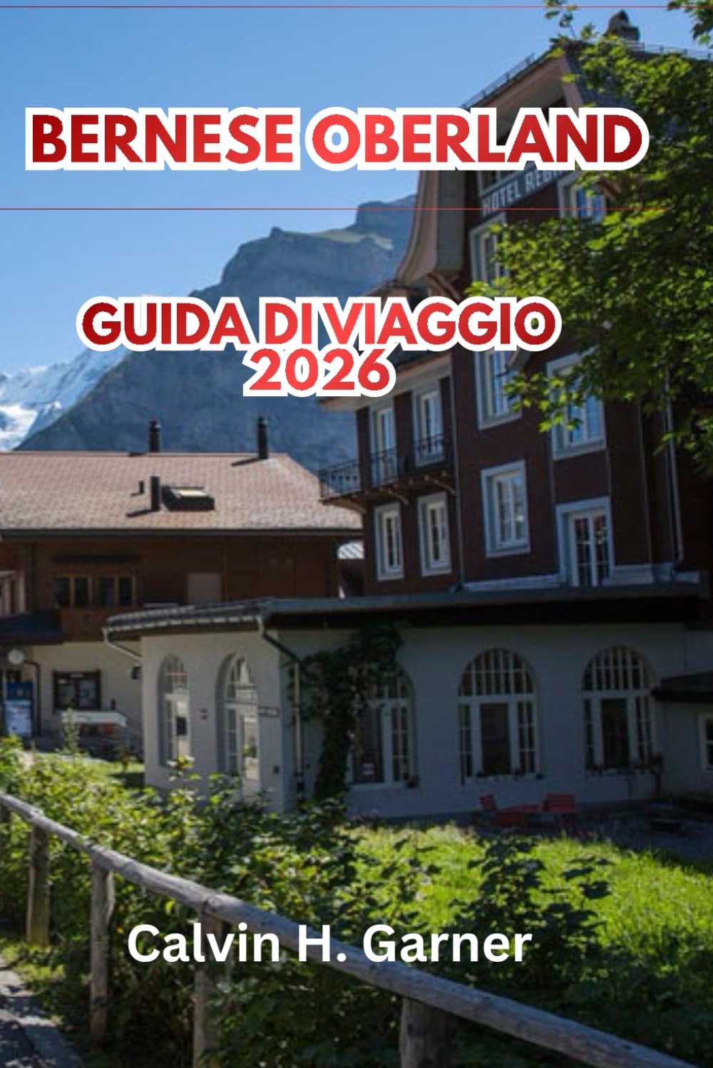Bernese Oberland Guida Viaggi Di 2026: La tua guida alle Alpi svizzere — Jungfrau, Interlaken, sentieri escursionistici, treni panoramici e consigli pratici per viaggiatori indipendenti