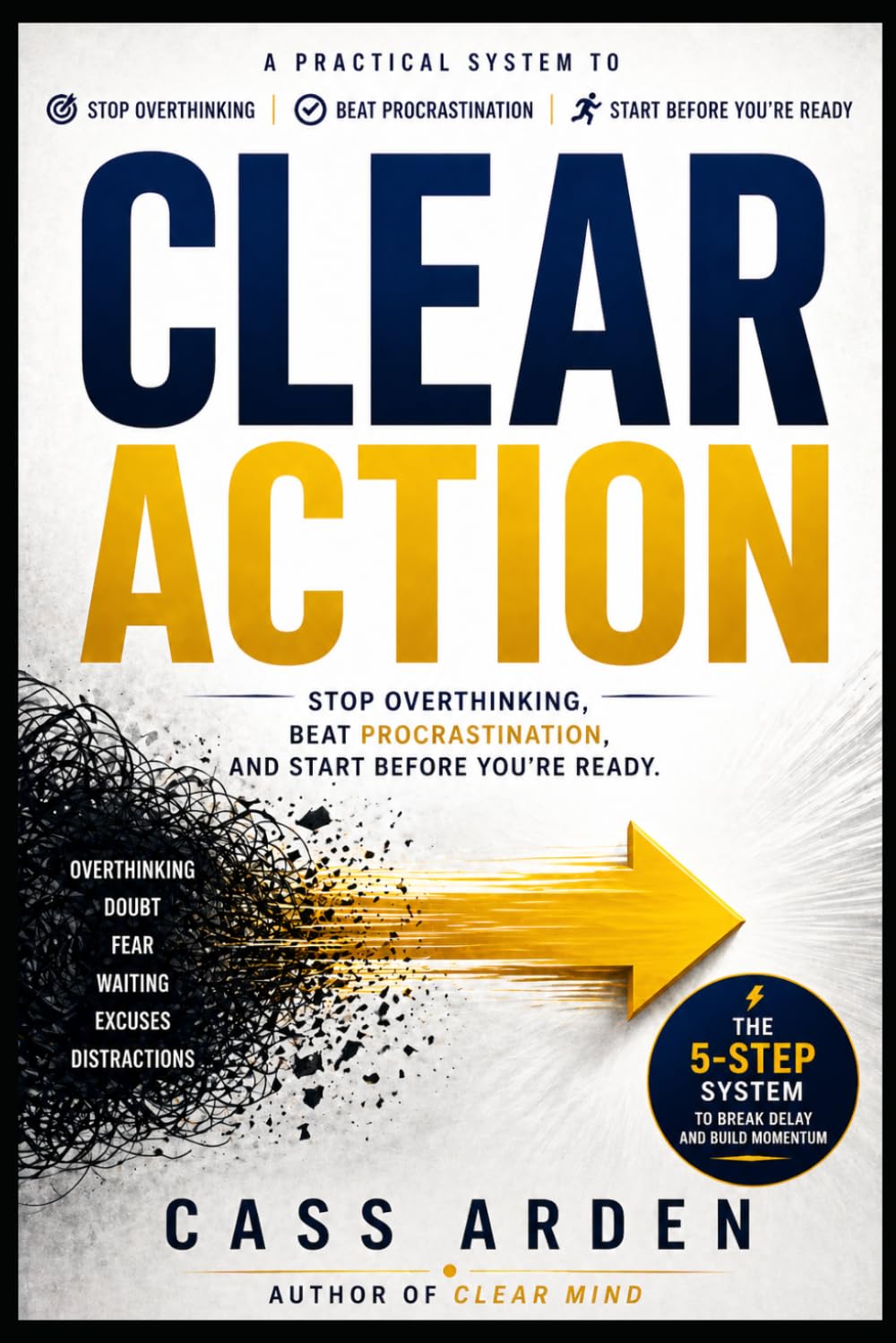 CLEAR ACTION: Stop Overthinking, Beat Procrastination, and Start Before You’re Ready