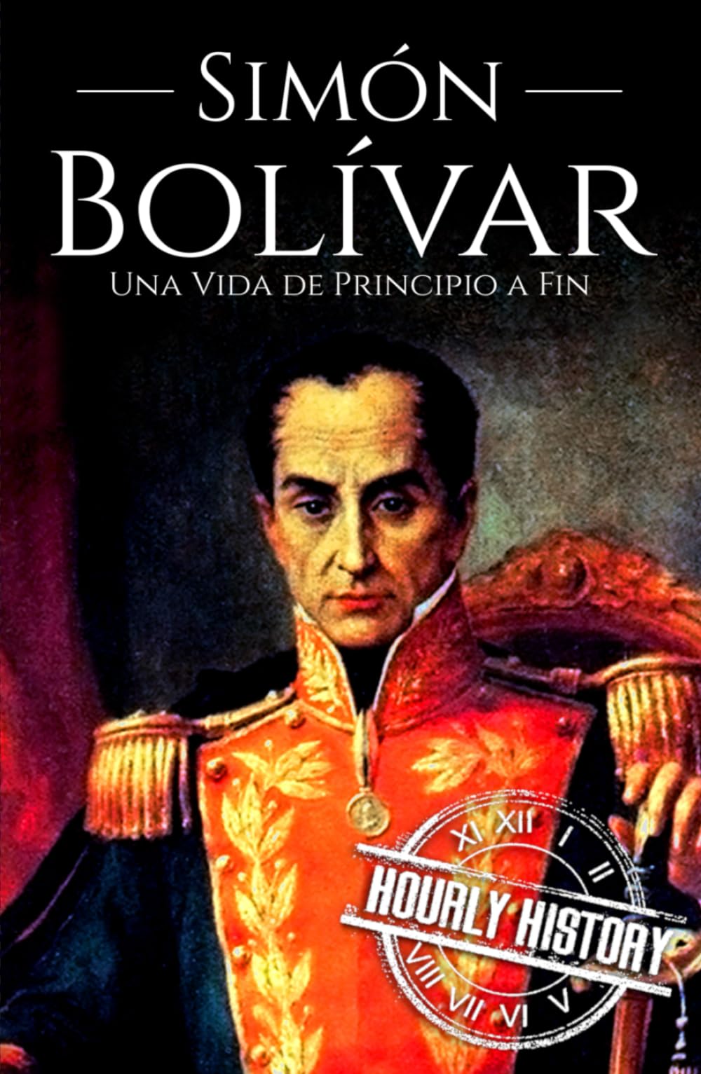 Simón Bolívar: Una Vida de Principio a Fin