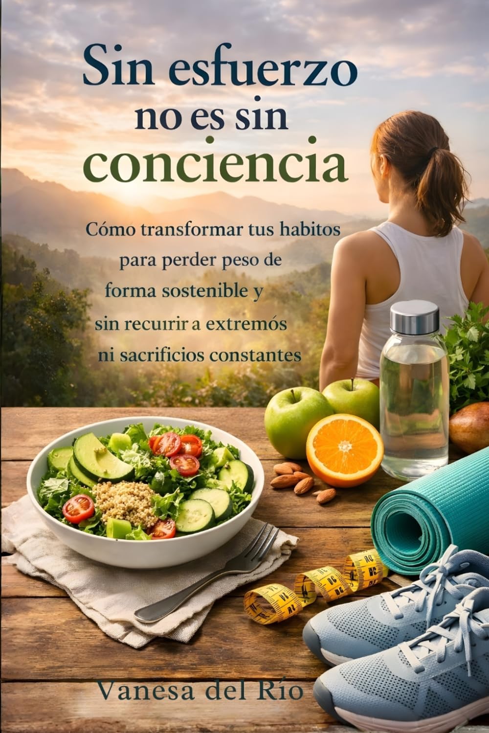 Sin esfuerzo no es sin conciencia: Cómo transformar tus hábitos para perder peso de forma sostenible y sin recurrir a extremos ni sacrificios constantes