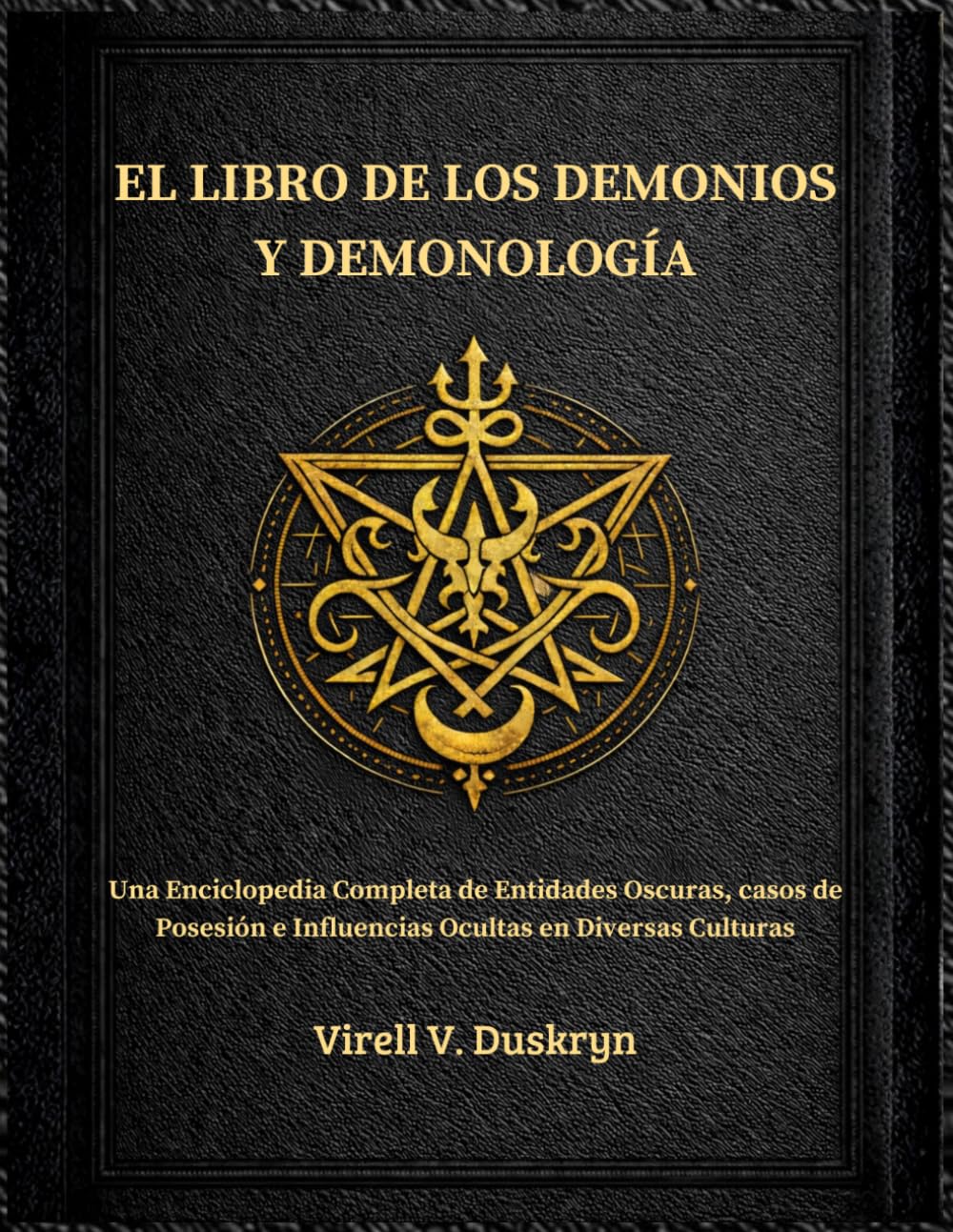 EL LIBRO DE LOS DEMONIOS Y DEMONOLOGÍA: Completa de Entidades Oscuras, casos de Posesión e Influencias Ocultas en Diversas Culturas