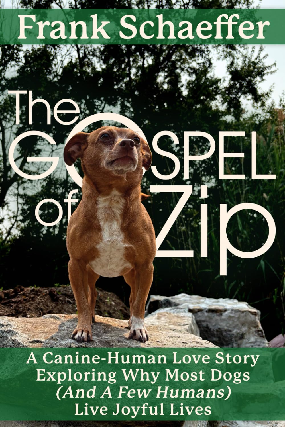THE GOSPEL OF ZIP: A Canine-Human Love Story Exploring Why Most Dogs (and a Few Humans) Live Joyful Lives