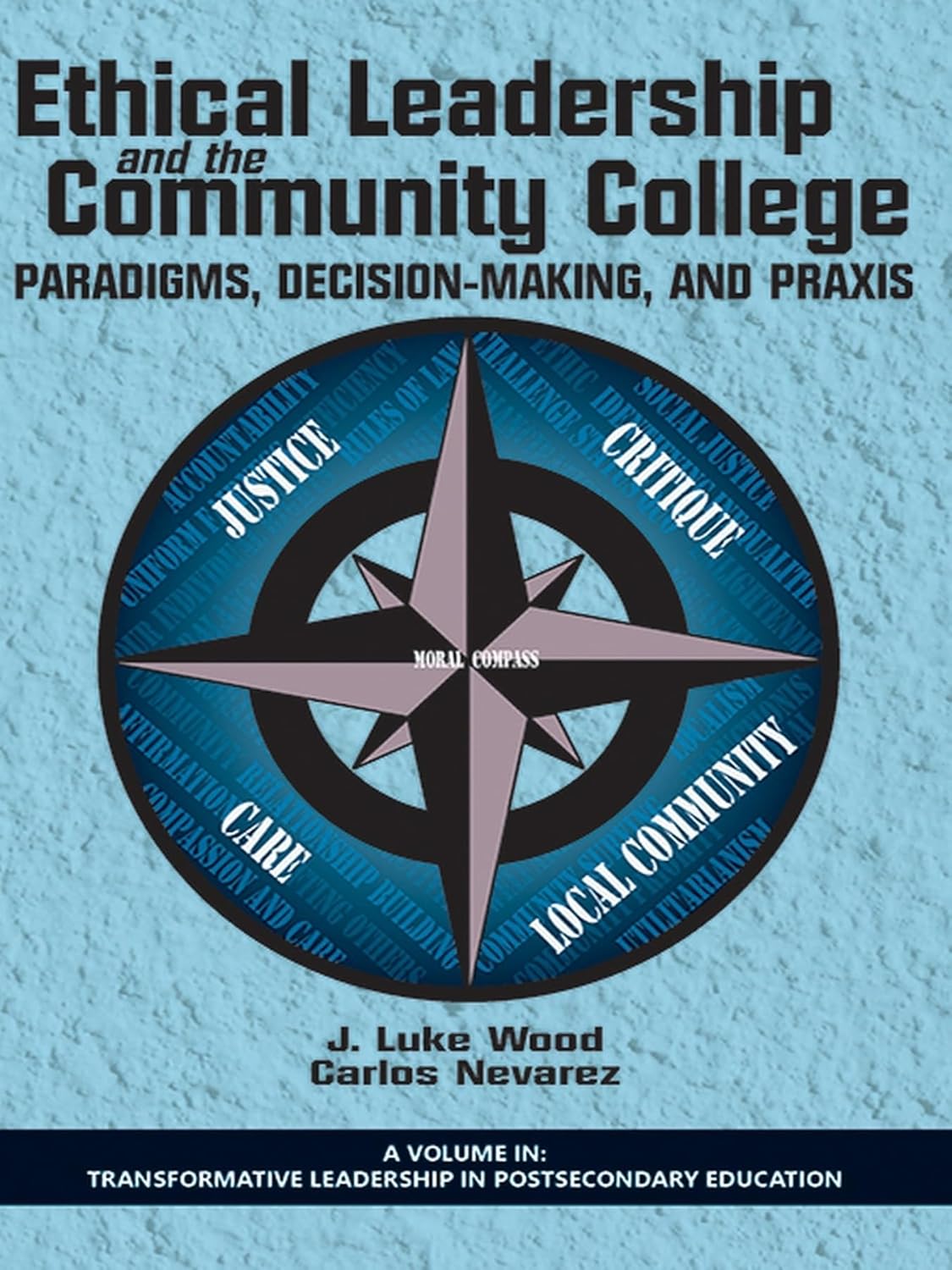 Ethical Leadership and the Community College: Paradigms, Decision-Making, and Praxis (Transformative Leadership in Postsecondary Education)