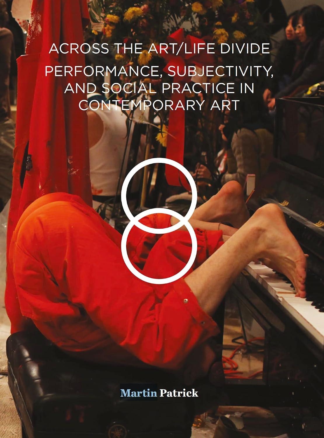 Across the Art/Life Divide: Performance, Subjectivity, and Social Practice in Contemporary Art