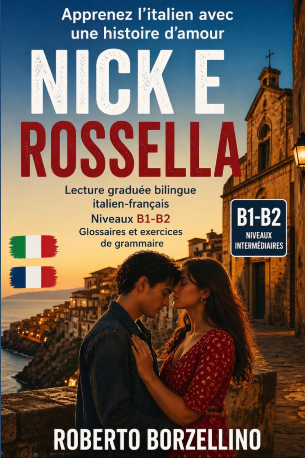 Nick e Rossella - Apprenez l’italien avec une histoire d’amour: Lecture graduée bilingue italien-français (Niveaux B1-B2) - Glossaires et exercices de grammaire