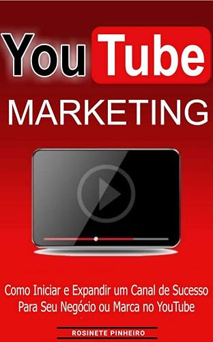 Youtube Marketing: Descubra como iniciar e Expandir um Canal de Sucesso para seu Negócio ou Marca no YouTube…
