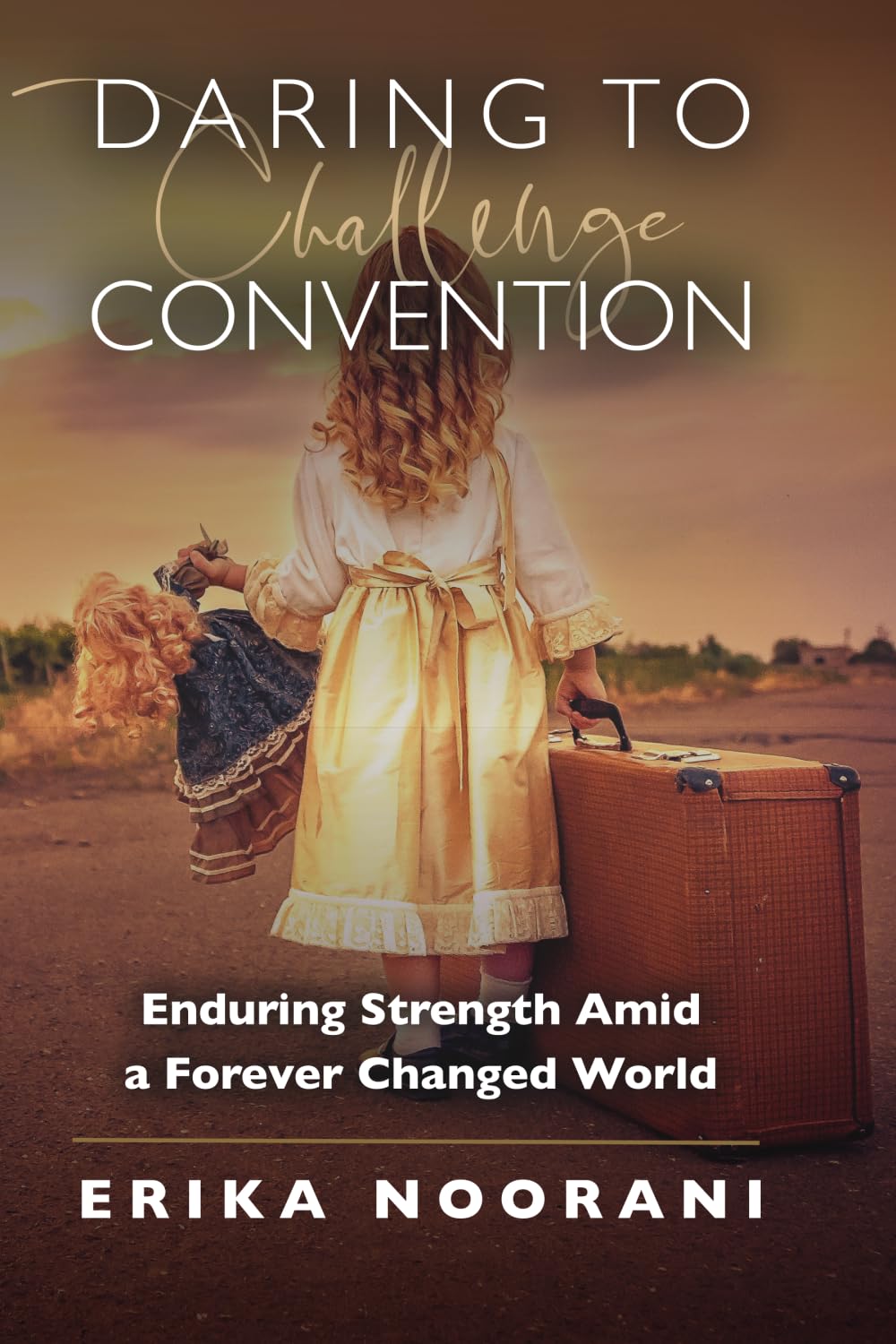 Daring to Challenge Convention: Enduring Strength Amid a Forever Changed World