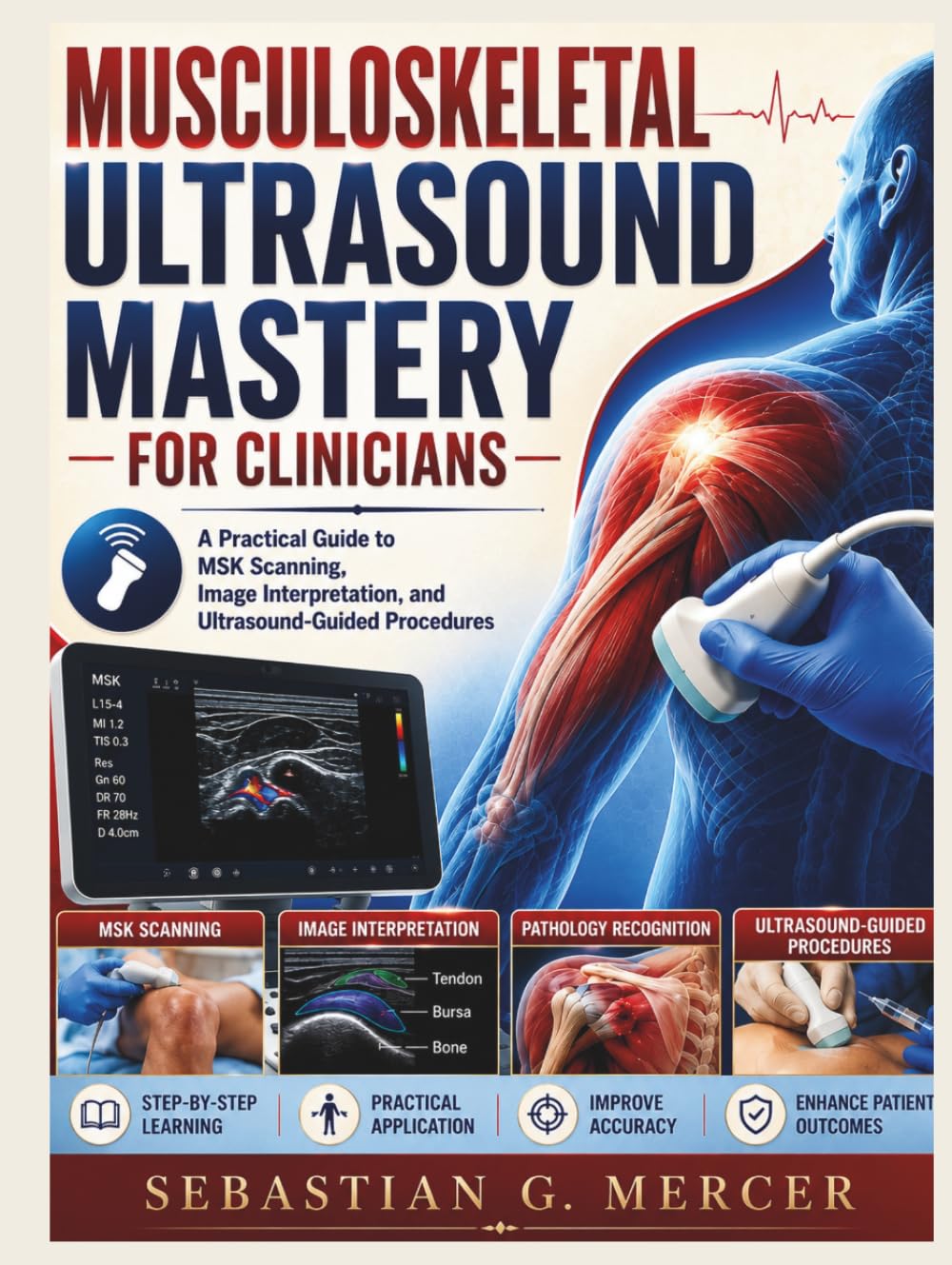 MUSCULOSKELETAL ULTRASOUND MASTERY FOR CLINICIANS: A Practical Guide to MSK Scanning, Image Interpretation, and Ultrasound-Guided Procedures