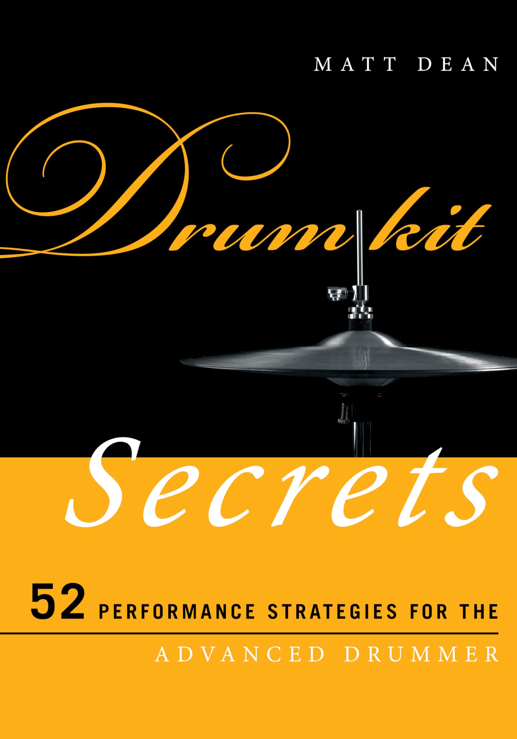 Drum Kit Secrets: 52 Performance Strategies for the Advanced Drummer (Music Secrets for the Advanced Musician)