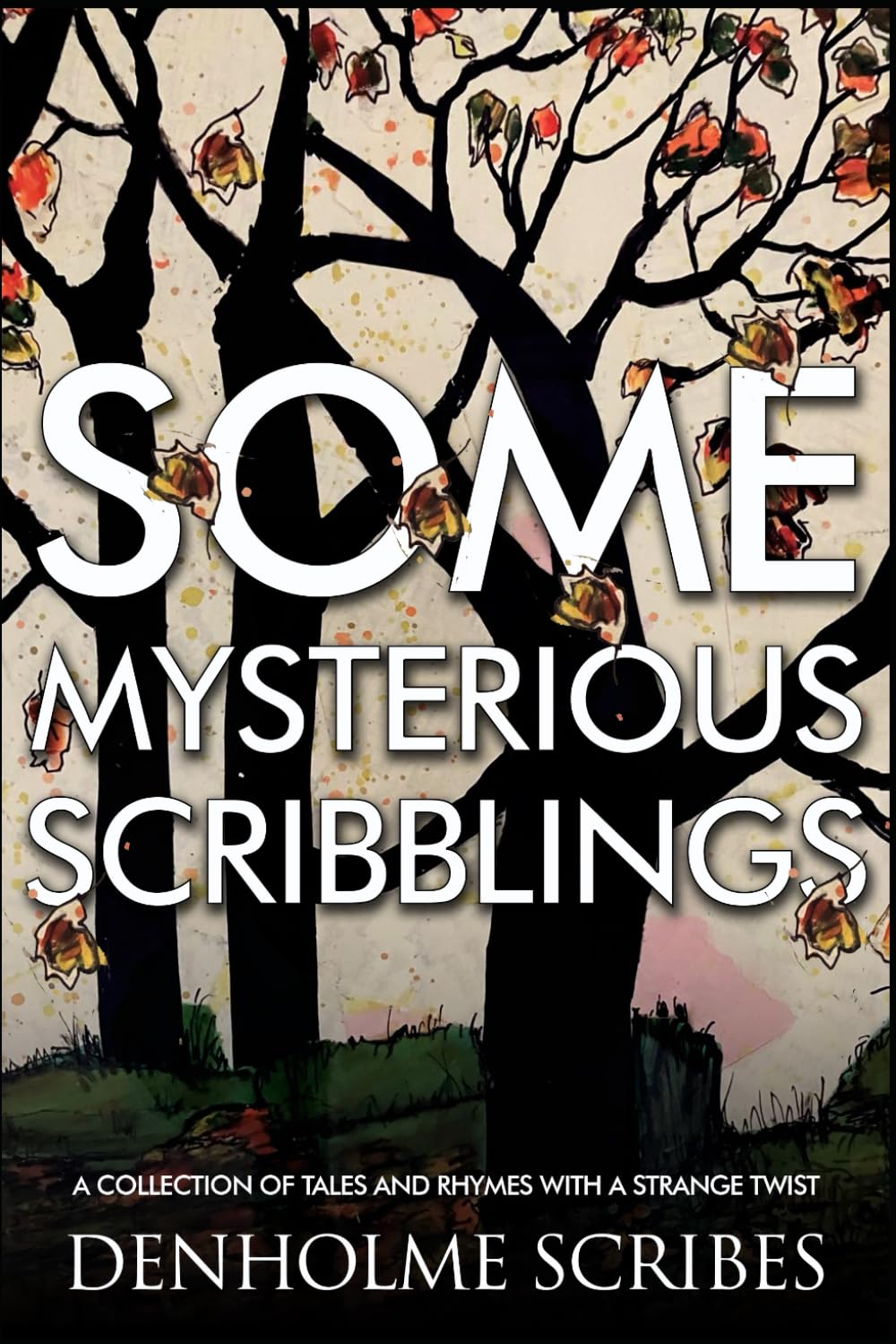 Some Mysterious Scribblings: A Collection of Tales and Rhymes with a Strange Twist