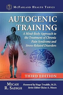 Autogenic Training: A Mind-Body Approach to the Treatment of Chronic Pain Syndrome and Stress-Related Disorders, 3d ed. (McFarland Health Topics)