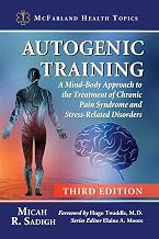 Autogenic Training: A Mind-Body Approach to the Treatment of Chronic Pain Syndrome and Stress-Related Disorders, 3d ed. (McFarland Health Topics)